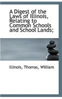 A Digest of the Laws of Illinois, Relating to Common Schools and School Lands;