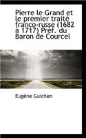 Pierre Le Grand Et Le Premier Traite Franco-Russe (1682 a 1717) Pref. Du Baron de Courcel