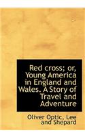 Red Cross; Or, Young America in England and Wales. a Story of Travel and Adventure