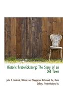 Historic Fredericksburg; The Story of an Old Town