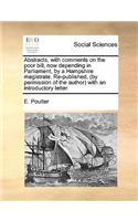 Abstracts, with Comments on the Poor Bill, Now Depending in Parliament, by a Hampshire Magistrate. Re-Published, (by Permission of the Author) with an Introductory Letter.