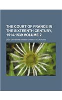 The Court of France in the Sixteenth Century, 1514-1539 Volume 2