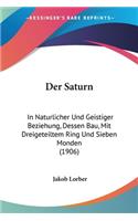 Der Saturn: In Naturlicher Und Geistiger Beziehung, Dessen Bau, Mit Dreigeteiltem Ring Und Sieben Monden (1906)(German)
