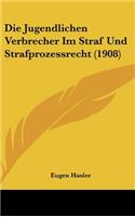 Die Jugendlichen Verbrecher Im Straf Und Strafprozessrecht (1908)