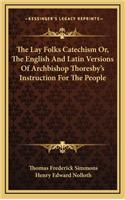 The Lay Folks Catechism Or, the English and Latin Versions of Archbishop Thoresby's Instruction for the People