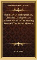 Hand List of Bibliographies, Classified Catalogues and Indexes Placed in the Reading Room of the British Museum