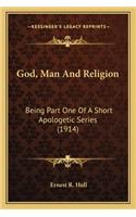 God, Man and Religion: Being Part One of a Short Apologetic Series (1914)