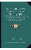 Intellectual And Practical Arithmetic: Or First Lessons In Arithmetical Analysis, Intended As An Introduction To Dodd's Arithmetic (1851)