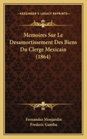 Memoires Sur Le Desamortissement Des Biens Du Clerge Mexicain (1864): (French)