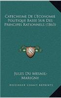 Catechisme De L'Economie Politique Basee Sur Des Principes Rationnels (1863)