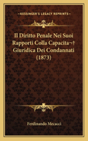 Diritto Penale Nei Suoi Rapporti Colla Capacita Giuridica Dei Condannati (1873)