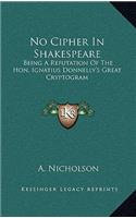 No Cipher In Shakespeare: Being A Refutation Of The Hon. Ignatius Donnelly's Great Cryptogram