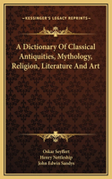 Dictionary Of Classical Antiquities, Mythology, Religion, Literature And Art