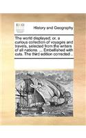 The world displayed; or, a curious collection of voyages and travels, selected from the writers of all nations. ... Embellished with cuts. The third edition corrected ..