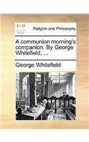 A Communion Morning's Companion. by George Whitefield, ...
