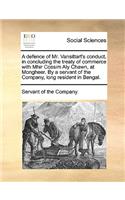A Defence of Mr. Vansittart's Conduct, in Concluding the Treaty of Commerce with Mhir Cossim Aly Chawn, at Mongheer. by a Servant of the Company, Long Resident in Bengal.: (English)