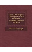 Two Campaigns: Madagascar and Ashantee - Primary Source Edition