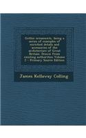 Gothic Ornaments, Being a Series of Examples of Enriched Details and Accessories of the Architecture of Great Britain. Drawn from Existing Authorities Volume 2