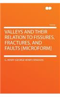 Valleys and Their Relation to Fissures, Fractures, and Faults [microform]