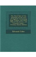 The Third Part of the Institutes of the Laws of England: Concerning High Treason, and Other Pleas of the Crown, and Criminal Causes