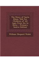 The Story of Santa Klaus: Told for Children of All Ages from Six to Sixty - Primary Source Edition