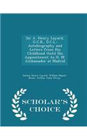 Sir A. Henry Layard, G.C.B., D.C.L.: Autobiography and Letters from His Childhood Until His Appointment as H. M. Ambassador at Madrid - Scholar's Choice Edition