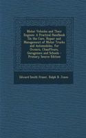 Motor Vehicles and Their Engines: A Practical Handbook on the Care, Repair and Management of Motor Trucks and Automobiles, for Owners, Chauffeurs, Garagemen and Schools