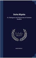 Sutta Nipáta: Or, Dialogues and Discourses of Gotama Buddha