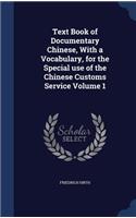 Text Book of Documentary Chinese, With a Vocabulary, for the Special use of the Chinese Customs Service Volume 1