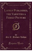 Lately Published, the Varieties a Family Picture, Vol. 1 of 3 (Classic Reprint)