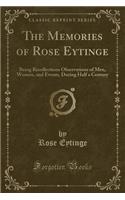 The Memories of Rose Eytinge: Being Recollections Observations of Men, Women, and Events, During Half a Century (Classic Reprint)