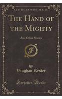 The Hand of the Mighty: And Other Stories (Classic Reprint)