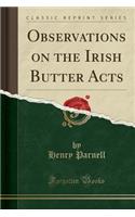 Observations on the Irish Butter Acts (Classic Reprint)