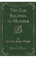 The Car Belongs to Mother (Classic Reprint)