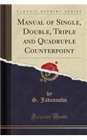 Manual of Single, Double, Triple and Quadruple Counterpoint (Classic Reprint)