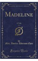 Madeline, Vol. 1: A Tale (Classic Reprint)
