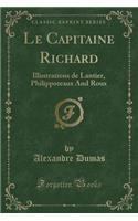 Le Capitaine Richard: Illustrations de Lantier, Philippoteaux And Roux (Classic Reprint)
