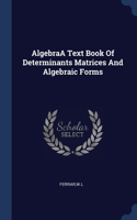 AlgebraA Text Book Of Determinants Matrices And Algebraic Forms