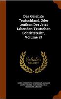 Das Gelehrte Teutschland, Oder Lexikon Der Jetzt Lebenden Teutschen Schriftsteller, Volume 20