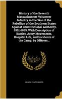 History of the Seventh Massachusetts Volunteer Infantry in the War of the Rebellion of the Southern States Against Constitutional Authority. 1861-1865. With Description of Battles, Army Movements, Hospital Life, and Incidents of the Camp, by Office