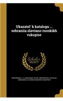 Ukazatel' k katalogu ... sobraniia slaviano-russkikh rukopise