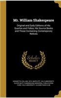 Mr. William Shakespeare: Original and Early Editions of His Quartos and Folios, His Source Books and Those Containing Contemporary Notices