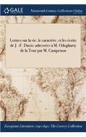 Lettres Sur La Vie, Le Caractere, Et Les Ecrits de J. -F. Ducis: Adressees A M. Odogharty de la Tour Par M. Campenon