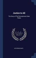 Justice to All: The Story of The Pennsylvania State Police