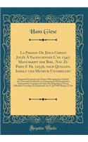 La Passion De Jésus-Christ Jouée À Valenciennes L'an 1547; Manuskript der Bibl. Nat. Zu Paris F. Fr. 12536, nach Quellen, Inhalt und Metrum Untersucht: Inaugural-Dissertation der Hohen Philosophischen Fakultät der Universität Greifswald zur Erlangu