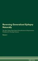 Reversing Generalized Epilepsy Naturally the Raw Vegan Plant-Based Detoxification & Regeneration Workbook for Healing Patients. Volume 2