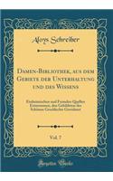 Damen-Bibliothek, Aus Dem Gebiete Der Unterhaltung Und Des Wissens, Vol. 7: Einheimischen Und Fremden Quellen Entnommen, Den Gebildeten Des SchÃ¶nen Geschlechts Gewidmet (Classic Reprint)