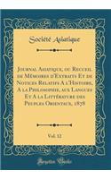 Journal Asiatique, Ou Recueil de Mémoires d'Extraits Et de Notices Relatifs a l'Histoire, a la Philosophie, Aux Langues Et a la Littérature Des Peuples Orientaux, 1878, Vol. 12 (Classic Reprint)
