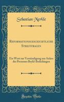 Reformationsgeschichtliche Streitfragen: Ein Wort Zur Verständigung Aus Anlass Des Prozesses Beyhl-Berlichingen (Classic Reprint)