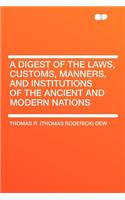 A Digest of the Laws, Customs, Manners, and Institutions of the Ancient and Modern Nations